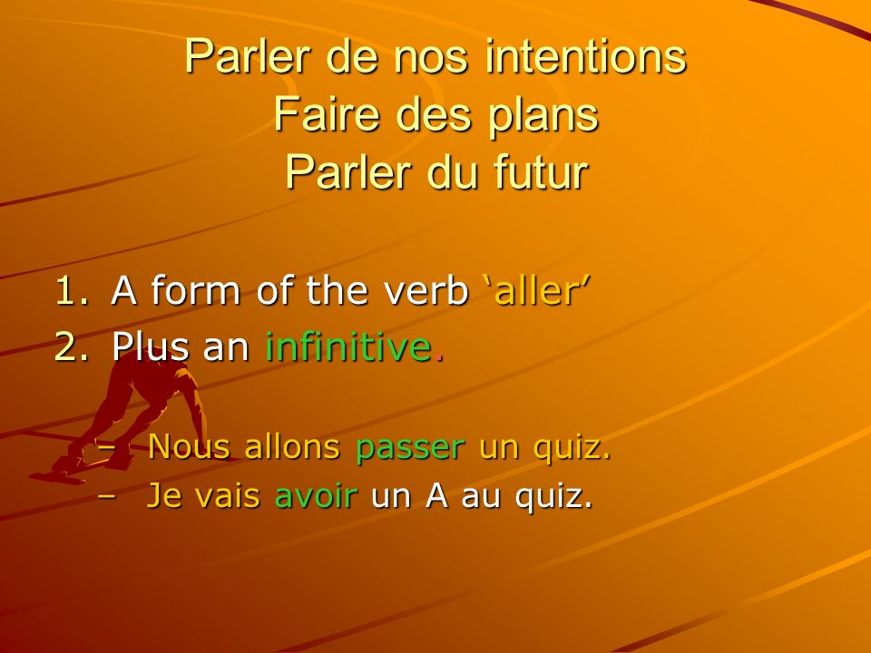 Parler de nos intentions Faire des plans Parler du futur 1.A form of the verb aller 2.Plus an infinitive.