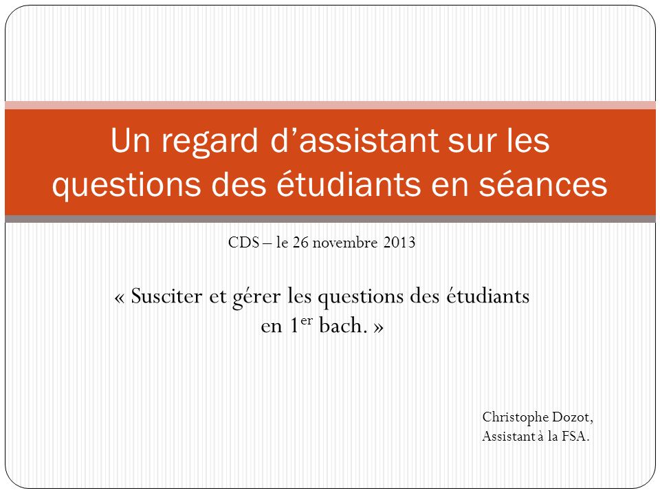 CDS – le 26 novembre 2013 « Susciter et gérer les questions des étudiants en 1 er bach.