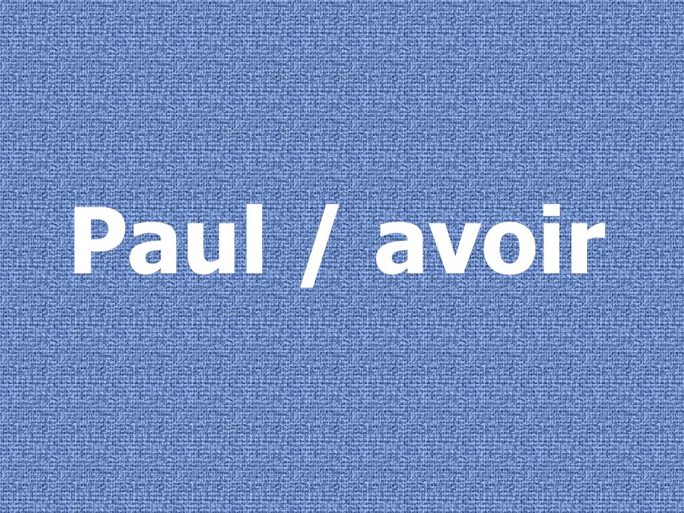 Paul / avoir