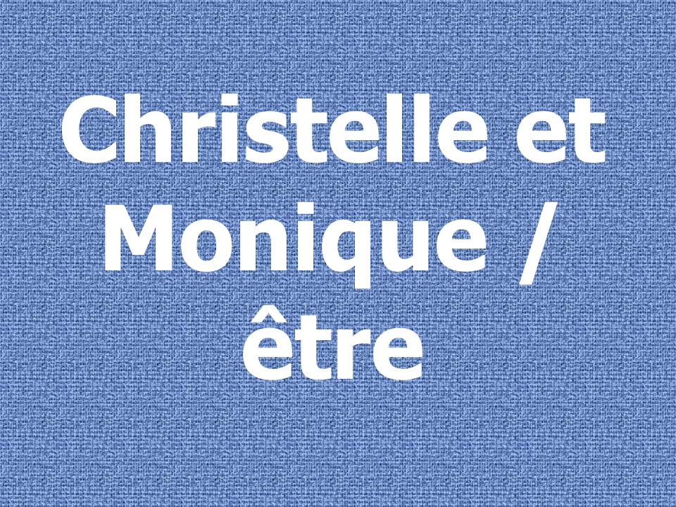 Christelle et Monique / être