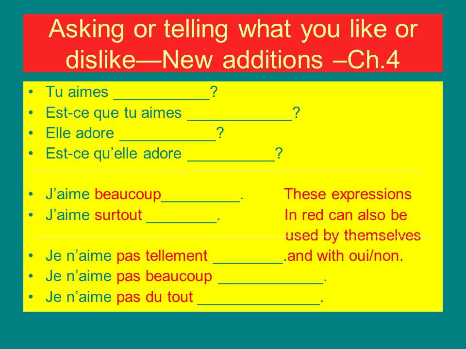 Asking or telling what you like or dislikeNew additions –Ch.4 Tu aimes ___________.