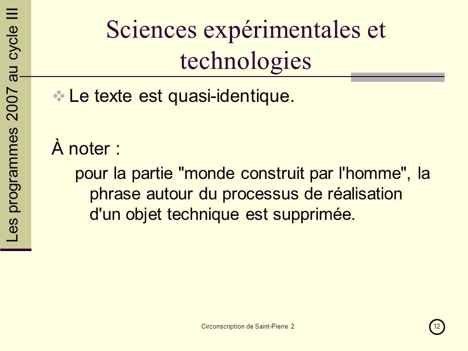 Les programmes 2007 au cycle III Circonscription de Saint-Pierre 212 Sciences expérimentales et technologies Le texte est quasi-identique.