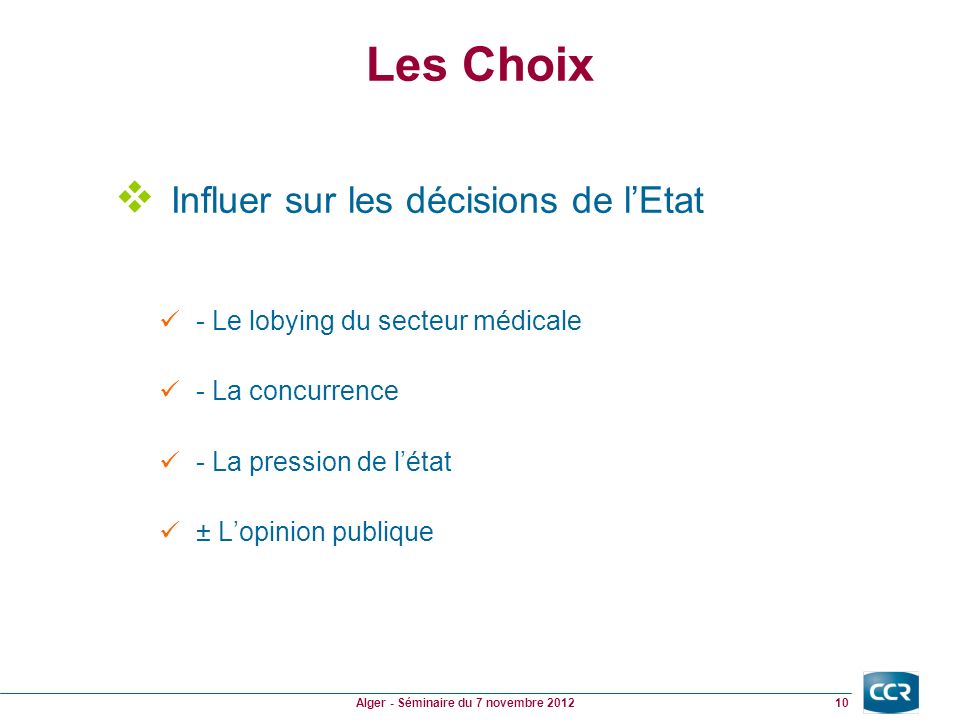 Les Choix Influer sur les décisions de lEtat - Le lobying du secteur médicale - La concurrence - La pression de létat ± Lopinion publique 10 Alger - Séminaire du 7 novembre 2012