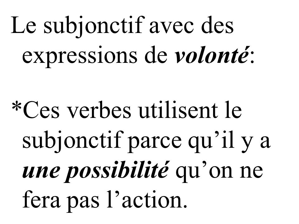 Le subjonctif avec des expressions de volonté: *Ces verbes utilisent le subjonctif parce qu’il y a une possibilité qu’on ne fera pas l’action.
