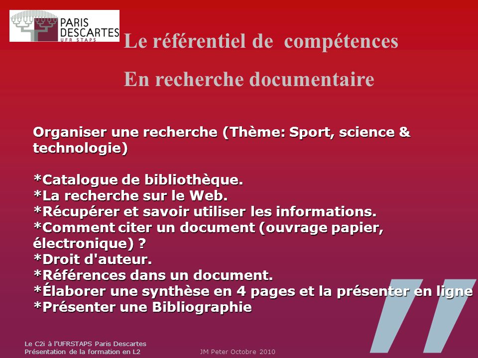 Le C2i à l’UFRSTAPS Paris Descartes Présentation de la formation en L2 JM Peter Octobre 2010 Organiser une recherche (Thème: Sport, science & technologie) *Catalogue de bibliothèque.