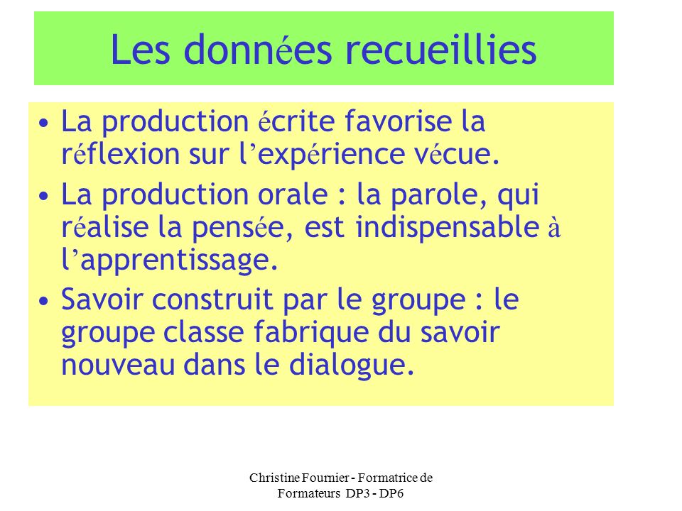 Christine Fournier - Formatrice de Formateurs DP3 - DP6 Les donn é es recueillies La production é crite favorise la r é flexion sur l ’ exp é rience v é cue.