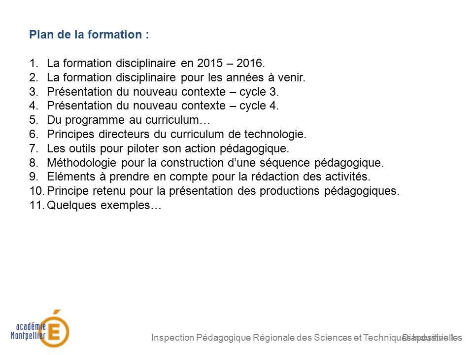 Inspection Pédagogique Régionale des Sciences et Techniques IndustriellesDiapositive 1 Plan de la formation : 1.La formation disciplinaire en 2015 – 2016.