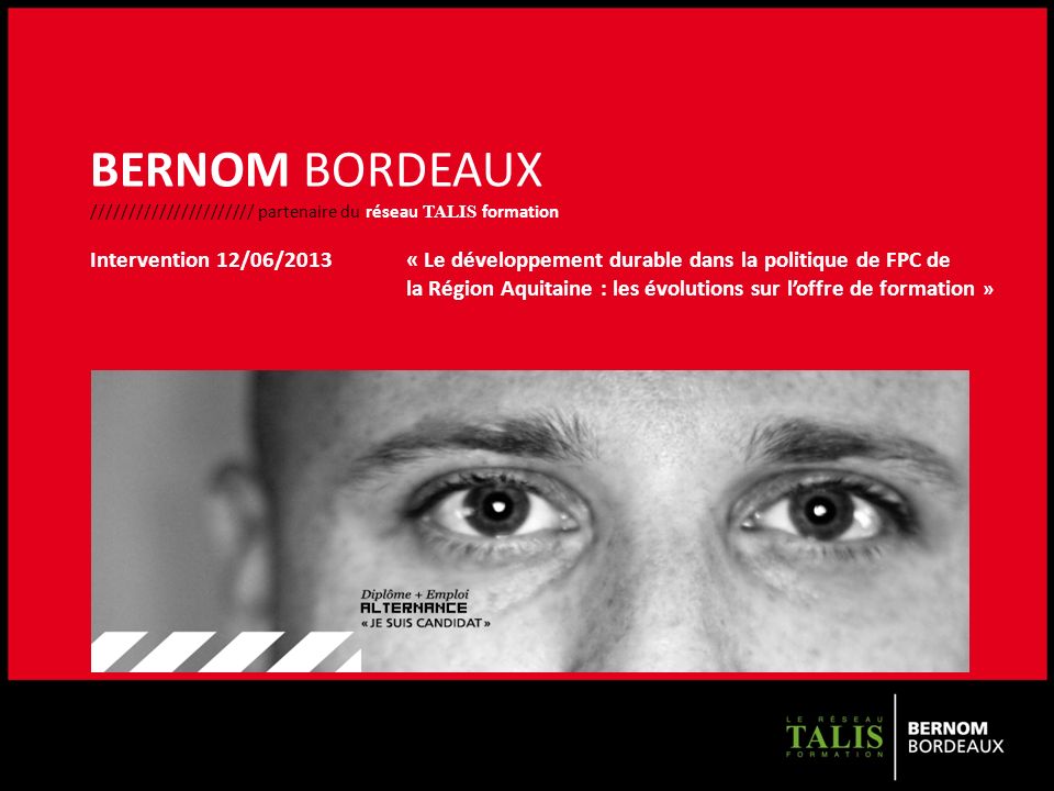 BERNOM BORDEAUX ////////////////////// partenaire du réseau TALIS formation Intervention 12/06/2013 « Le développement durable dans la politique de FPC de la Région Aquitaine : les évolutions sur l’offre de formation »