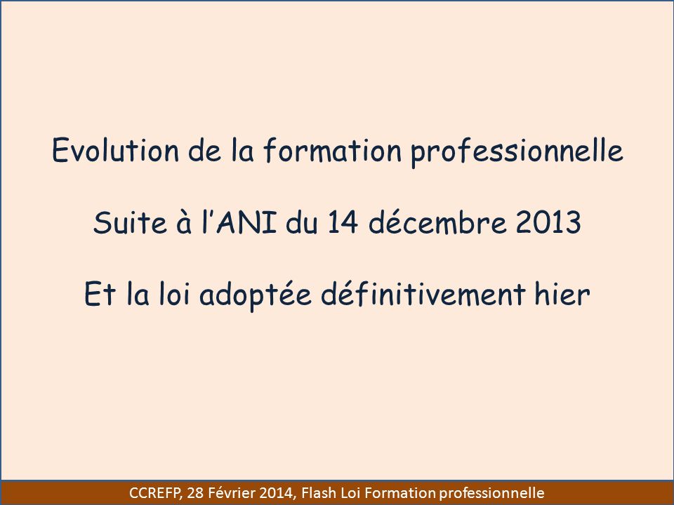 CCREFP, 28 Février 2014, Flash Loi Formation professionnelle Evolution de la formation professionnelle Suite à l’ANI du 14 décembre 2013 Et la loi adoptée définitivement hier