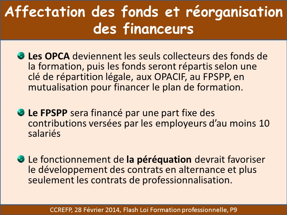 Les OPCA deviennent les seuls collecteurs des fonds de la formation, puis les fonds seront répartis selon une clé de répartition légale, aux OPACIF, au FPSPP, en mutualisation pour financer le plan de formation.
