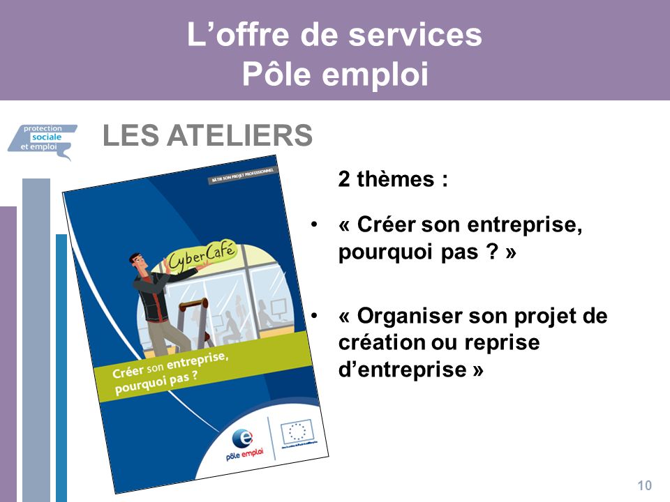 L’offre de services Pôle emploi 10 LES ATELIERS 2 thèmes : « Créer son entreprise, pourquoi pas .