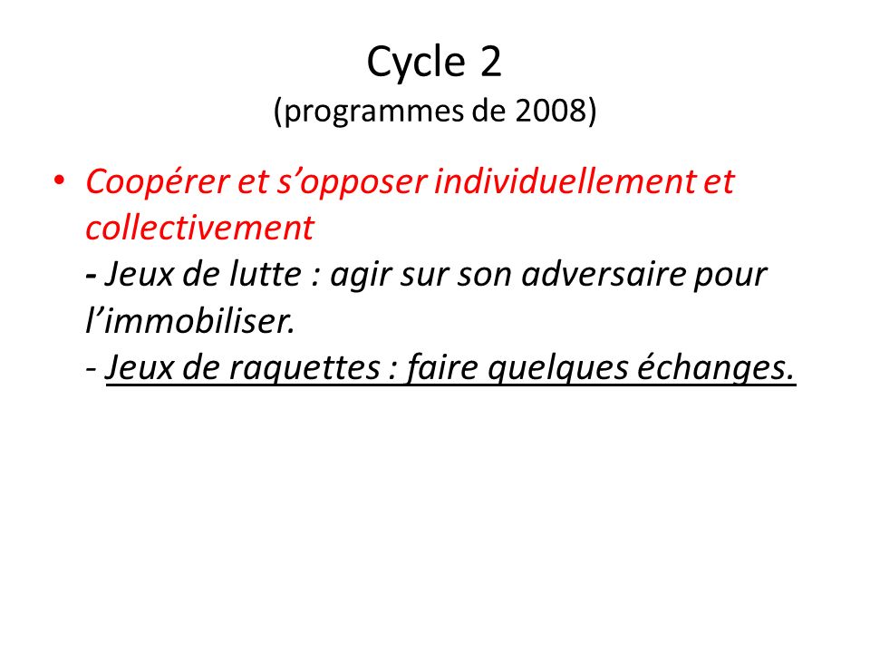 Cycle 2 (programmes de 2008) Coopérer et s’opposer individuellement et collectivement - Jeux de lutte : agir sur son adversaire pour l’immobiliser.