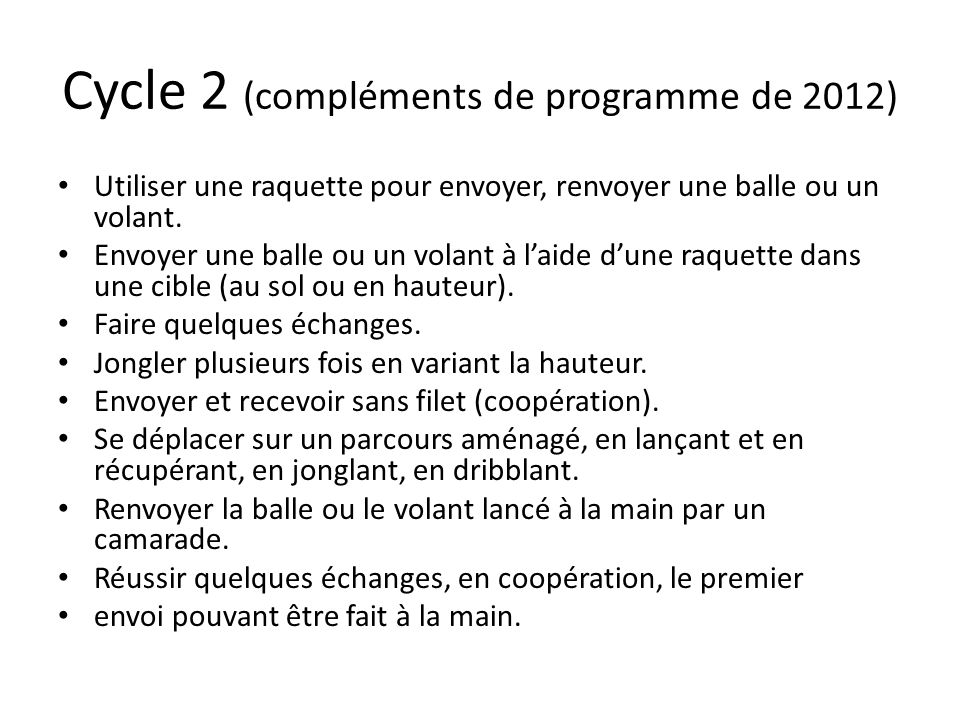 Cycle 2 (compléments de programme de 2012) Utiliser une raquette pour envoyer, renvoyer une balle ou un volant.