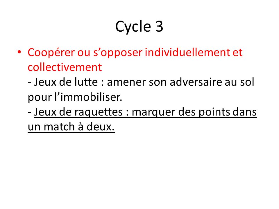Cycle 3 Coopérer ou s’opposer individuellement et collectivement - Jeux de lutte : amener son adversaire au sol pour l’immobiliser.