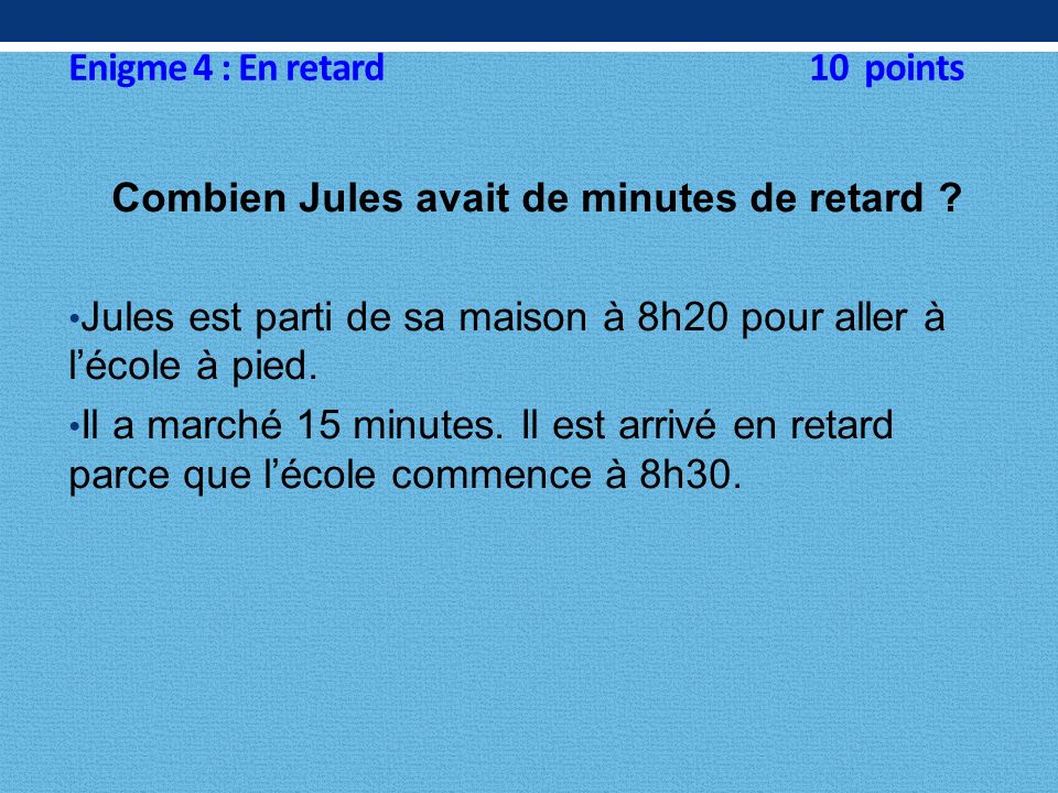Enigme 4 : En retard 10 points Combien Jules avait de minutes de retard .