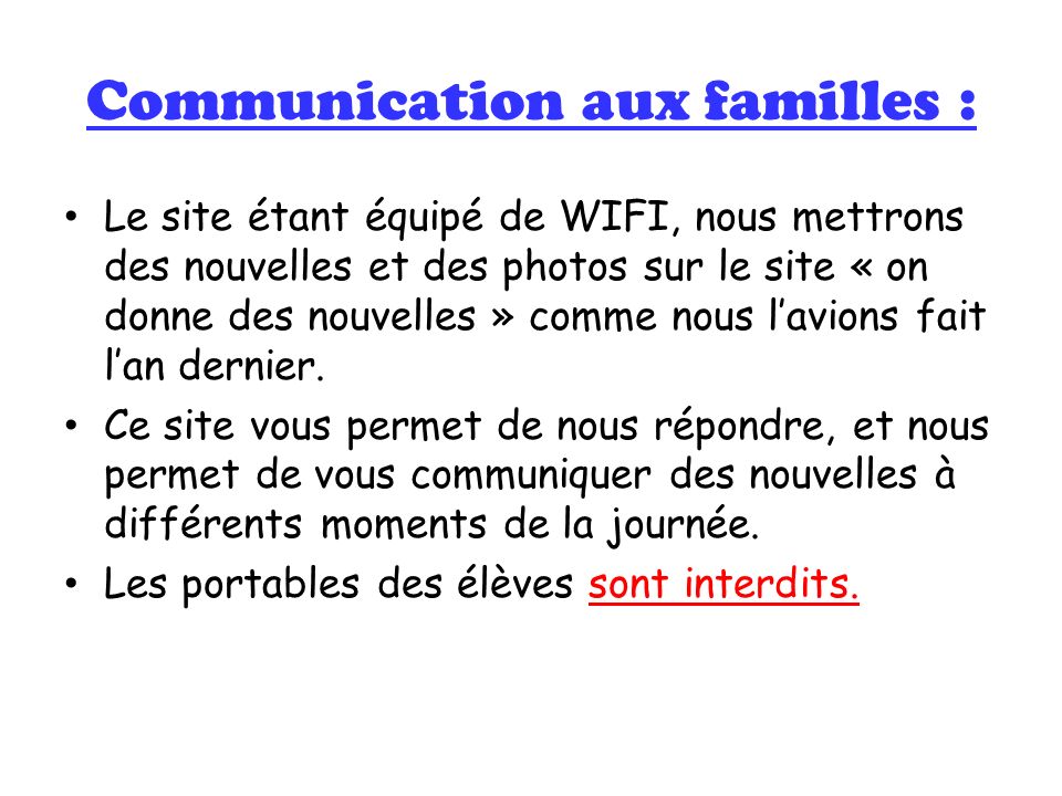 Communication aux familles : Le site étant équipé de WIFI, nous mettrons des nouvelles et des photos sur le site « on donne des nouvelles » comme nous l’avions fait l’an dernier.