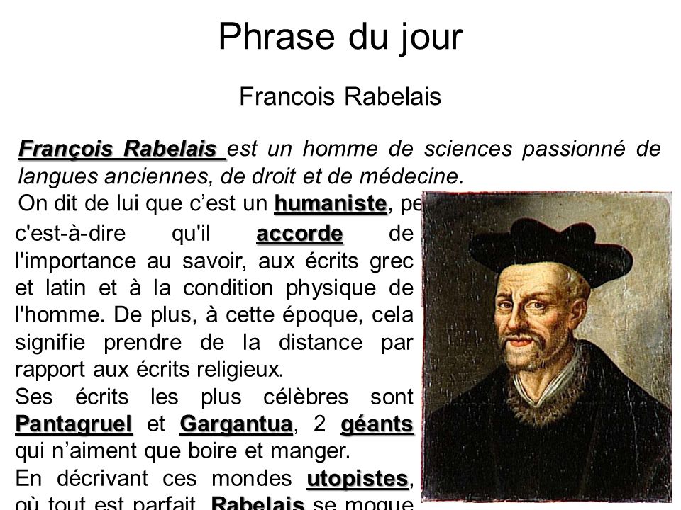 Phrase du jour Francois Rabelais François Rabelais François Rabelais est un homme de sciences passionné de langues anciennes, de droit et de médecine.