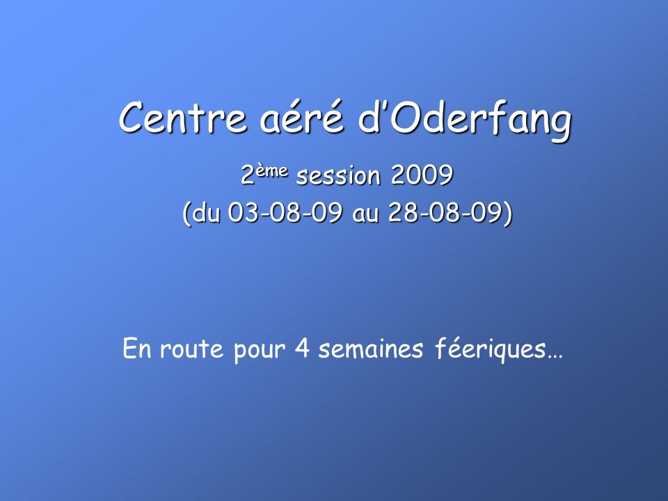 Centre aéré d’Oderfang 2 ème session 2009 (du au ) En route pour 4 semaines féeriques…