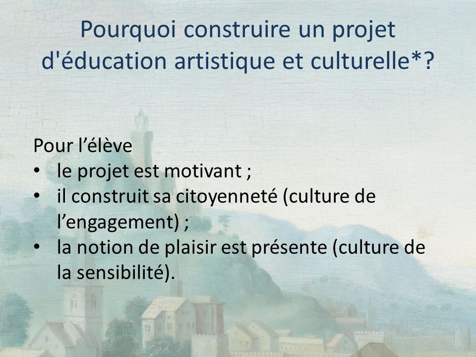 Pourquoi construire un projet d éducation artistique et culturelle*.