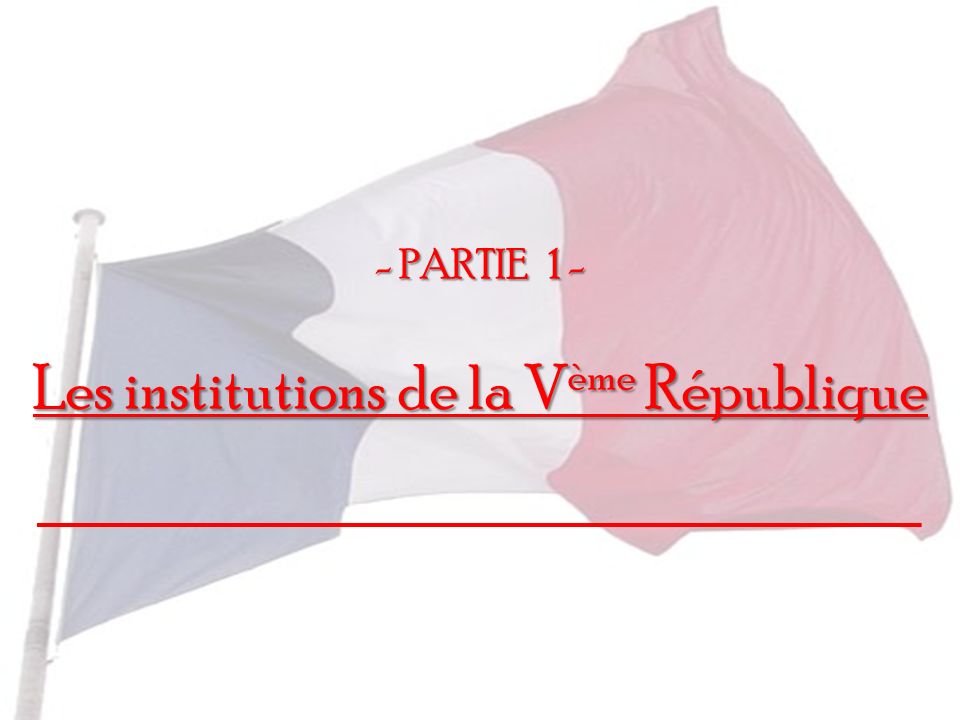 - PARTIE 1 - Les institutions de la Vème République