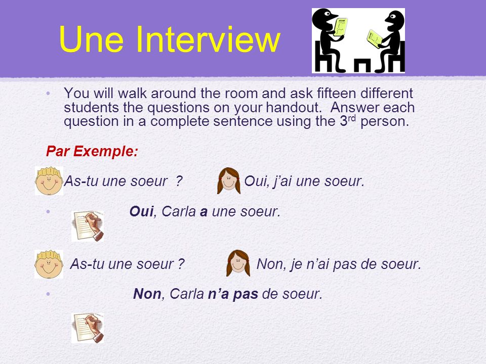 Une Interview You will walk around the room and ask fifteen different students the questions on your handout.