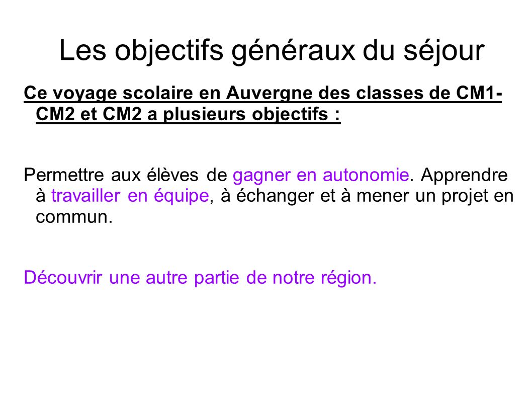 Les objectifs généraux du séjour Ce voyage scolaire en Auvergne des classes de CM1- CM2 et CM2 a plusieurs objectifs : Permettre aux élèves de gagner en autonomie.