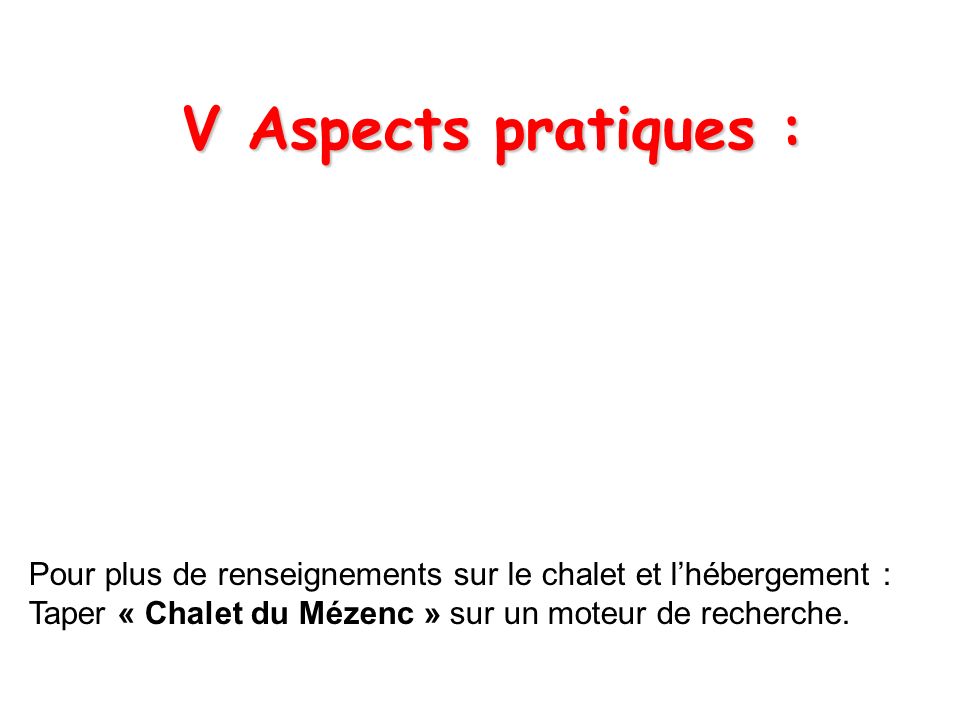 V Aspects pratiques : Pour plus de renseignements sur le chalet et l’hébergement : Taper « Chalet du Mézenc » sur un moteur de recherche.