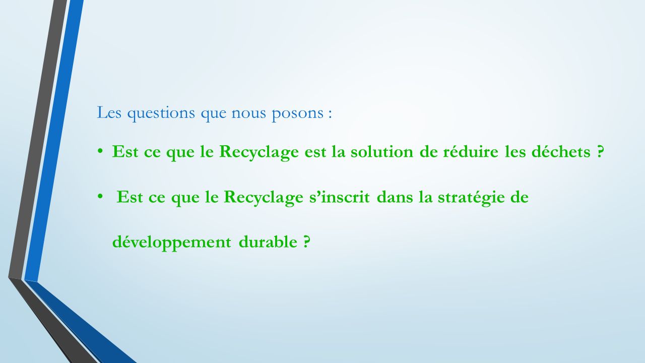 Les questions que nous posons : Est ce que le Recyclage est la solution de réduire les déchets .