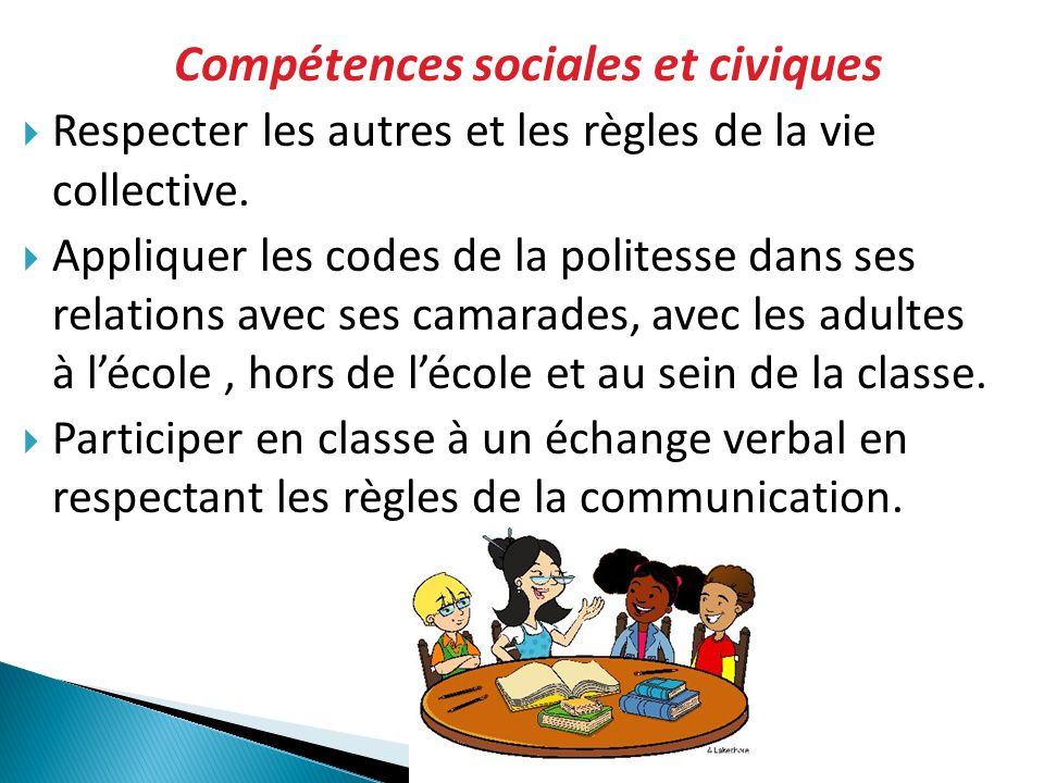 Compétences sociales et civiques  Respecter les autres et les règles de la vie collective.