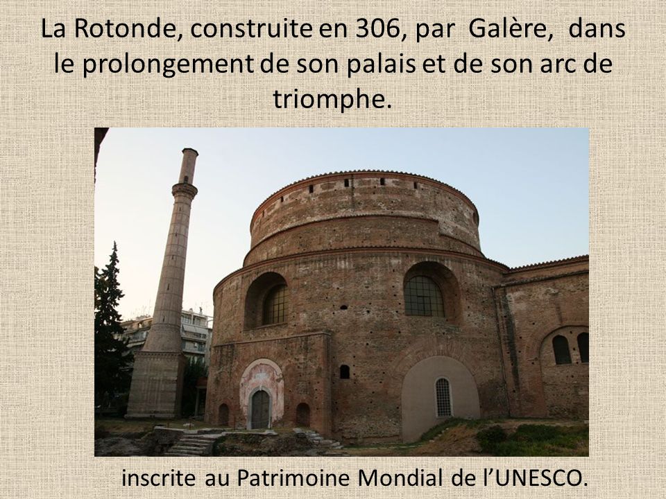 La Rotonde, construite en 306, par Galère, dans le prolongement de son palais et de son arc de triomphe.