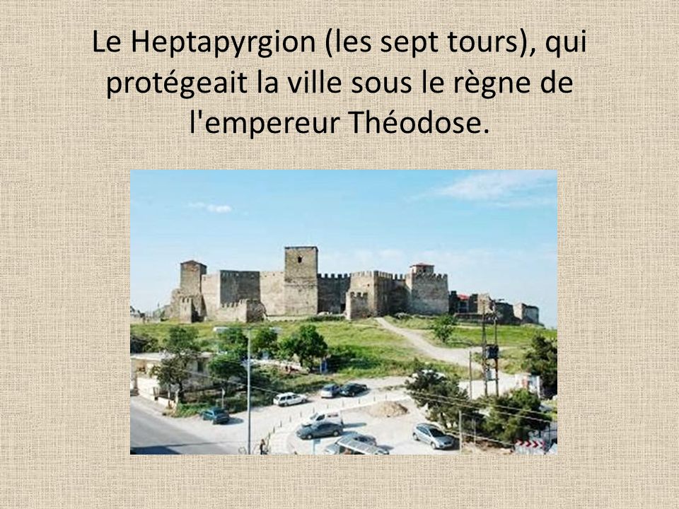 Le Heptapyrgion (les sept tours), qui protégeait la ville sous le règne de l empereur Théodose.