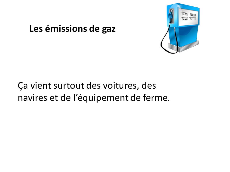 Les émissions de gaz Ça vient surtout des voitures, des navires et de l’équipement de ferme.
