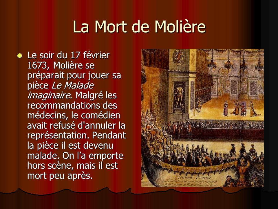 La Mort de Molière Le soir du 17 février 1673, Molière se préparait pour jouer sa pièce Le Malade imaginaire.