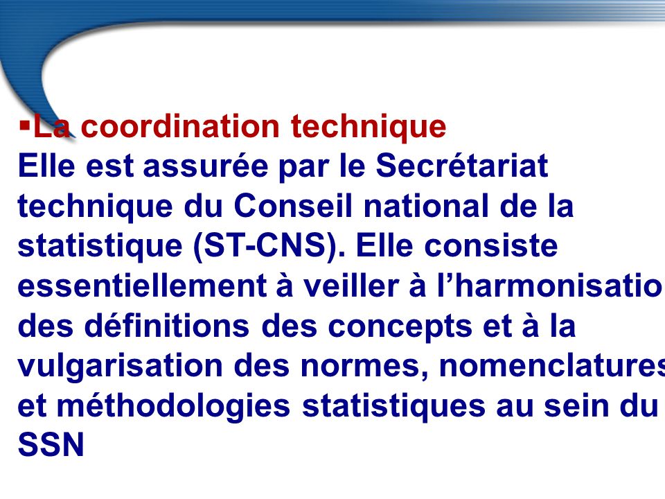  La coordination technique Elle est assurée par le Secrétariat technique du Conseil national de la statistique (ST-CNS).