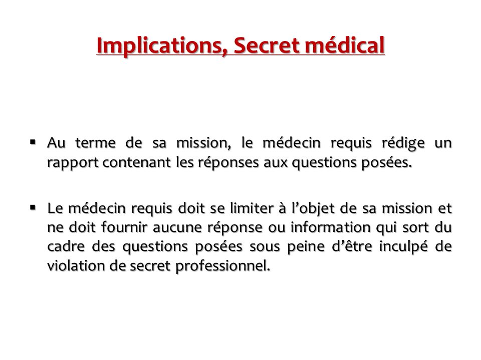Implications, Secret médical  Au terme de sa mission, le médecin requis rédige un rapport contenant les réponses aux questions posées.