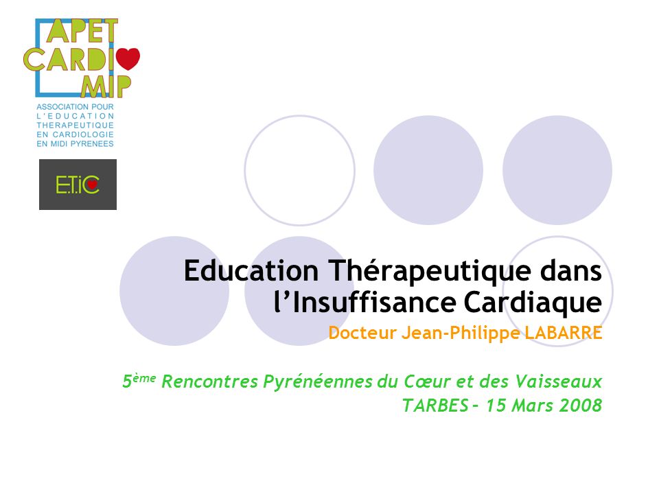 Education Thérapeutique dans l’Insuffisance Cardiaque Docteur Jean-Philippe LABARRE 5 ème Rencontres Pyrénéennes du Cœur et des Vaisseaux TARBES – 15 Mars 2008