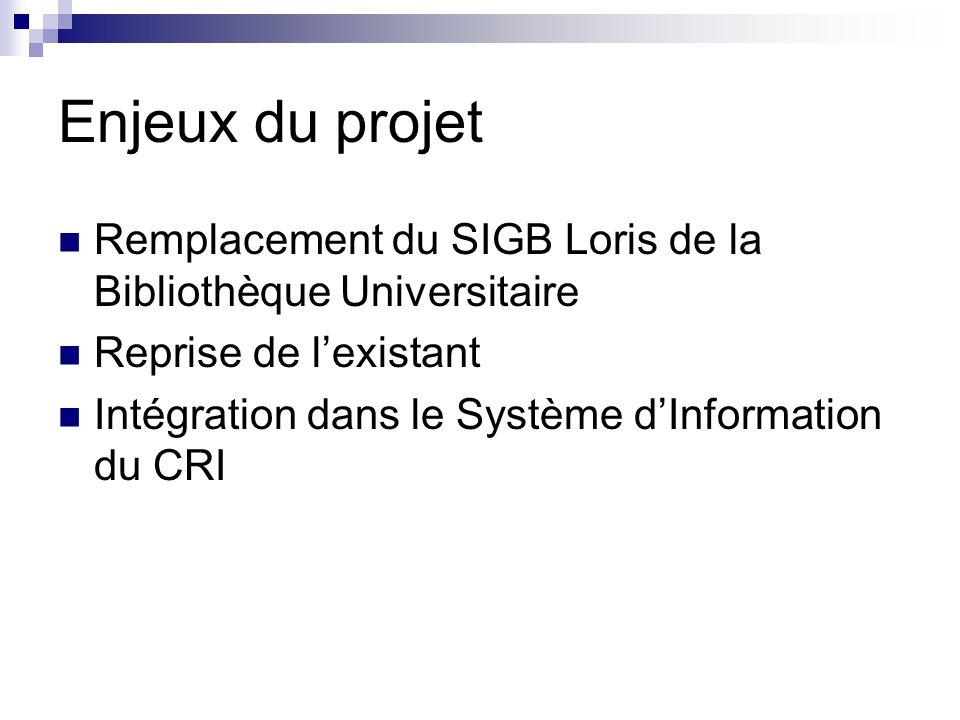 Enjeux du projet Remplacement du SIGB Loris de la Bibliothèque Universitaire Reprise de l’existant Intégration dans le Système d’Information du CRI