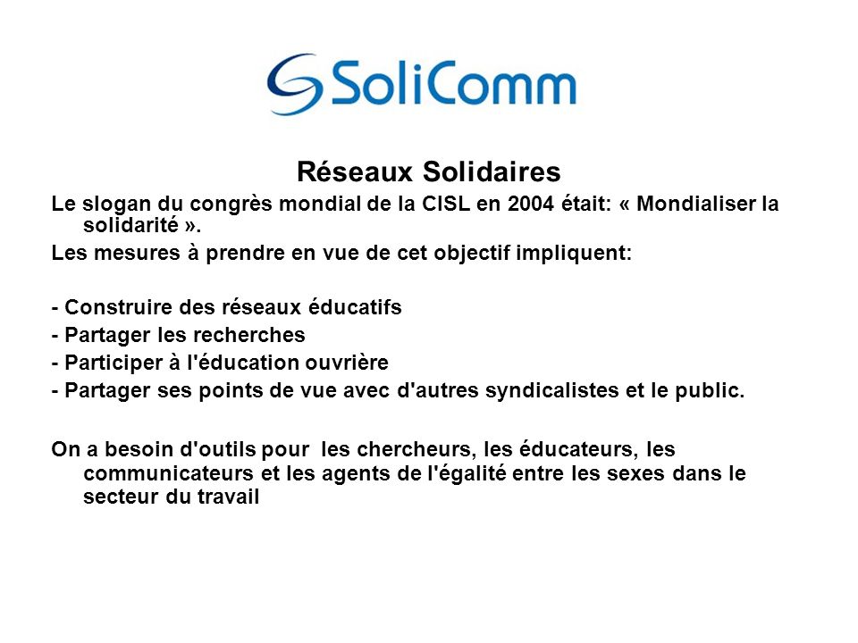 Réseaux Solidaires Le slogan du congrès mondial de la CISL en 2004 était: « Mondialiser la solidarité ».
