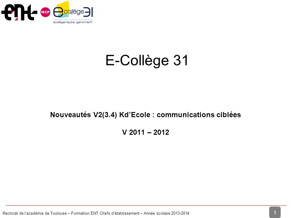 Rectorat de l académie de Toulouse – Formation ENT Chefs d établissement – Année scolaire Nouveautés V2(3.4) Kd’Ecole : communications ciblées V 2011 – 2012 E-Collège 31
