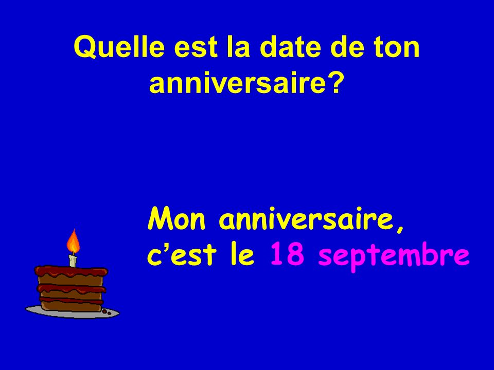 Quelle est la date de ton anniversaire C’est le …………………..