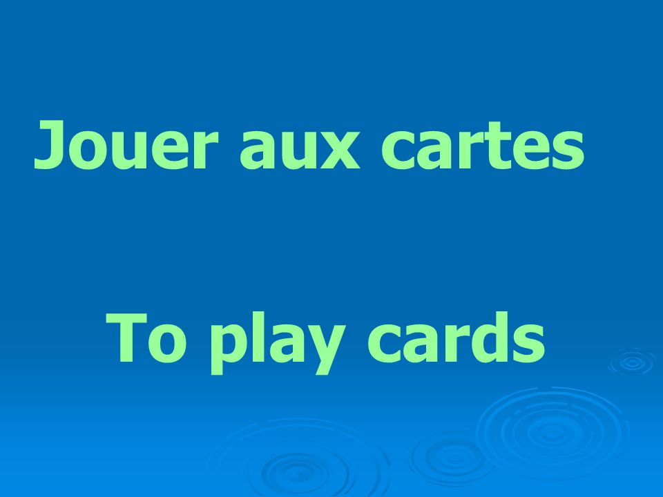 Jouer aux cartes To play cards