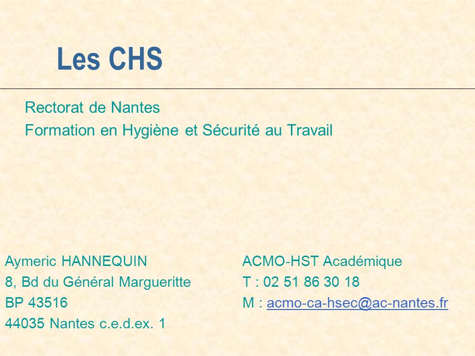 Les CHS Rectorat de Nantes Formation en Hygiène et Sécurité au Travail Aymeric HANNEQUIN ACMO-HST Académique 8, Bd du Général MargueritteT : BP 43516M : Nantes c.e.d.ex.