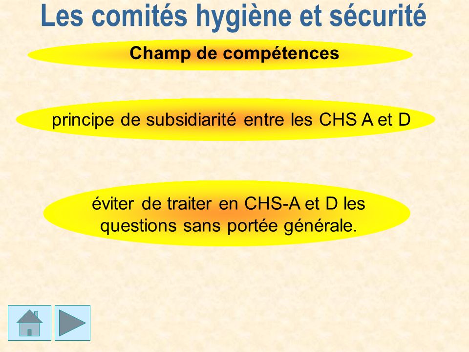 Les comités hygiène et sécurité Champ de compétences principe de subsidiarité entre les CHS A et D éviter de traiter en CHS-A et D les questions sans portée générale.