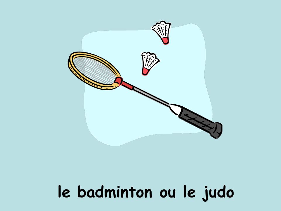 le badminton ou le judo