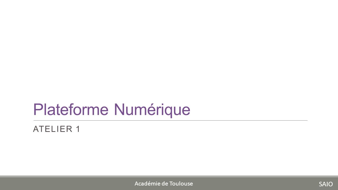 Plateforme Numérique ATELIER 1 SAIO Académie de Toulouse