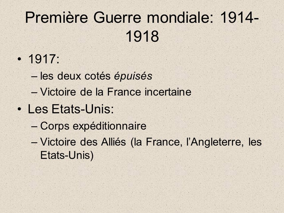 Première Guerre mondiale: : –les deux cotés épuisés –Victoire de la France incertaine Les Etats-Unis: –Corps expéditionnaire –Victoire des Alliés (la France, l’Angleterre, les Etats-Unis)