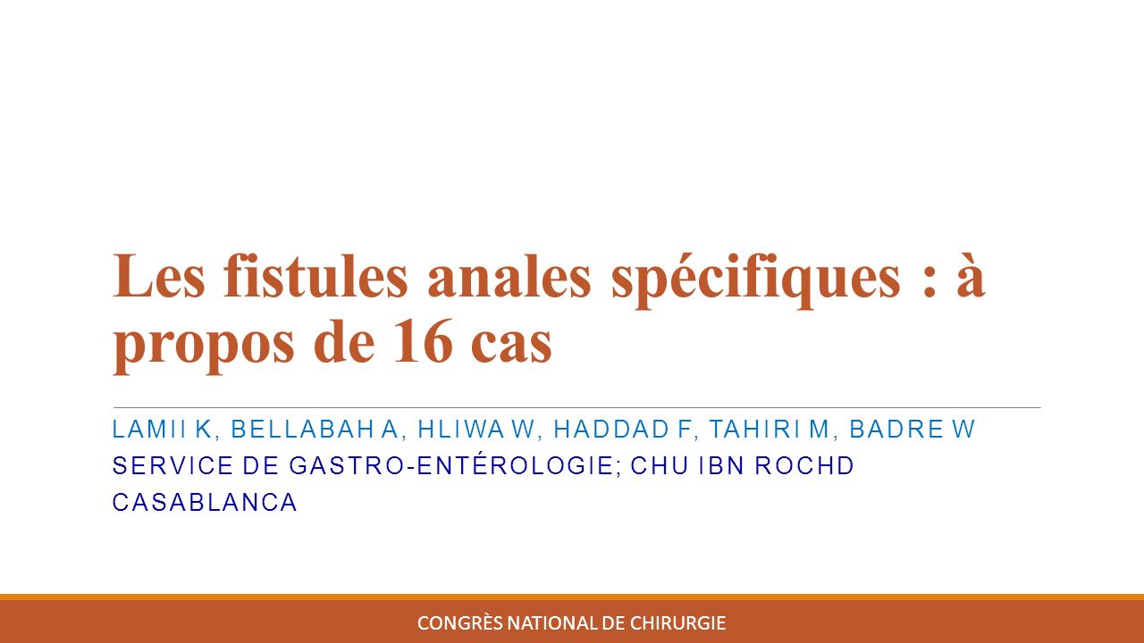 Les fistules anales spécifiques : à propos de 16 cas CONGRÈS NATIONAL DE CHIRURGIE LAMII K, BELLABAH A, HLIWA W, HADDAD F, TAHIRI M, BADRE W SERVICE DE GASTRO-ENTÉROLOGIE; CHU IBN ROCHD CASABLANCA