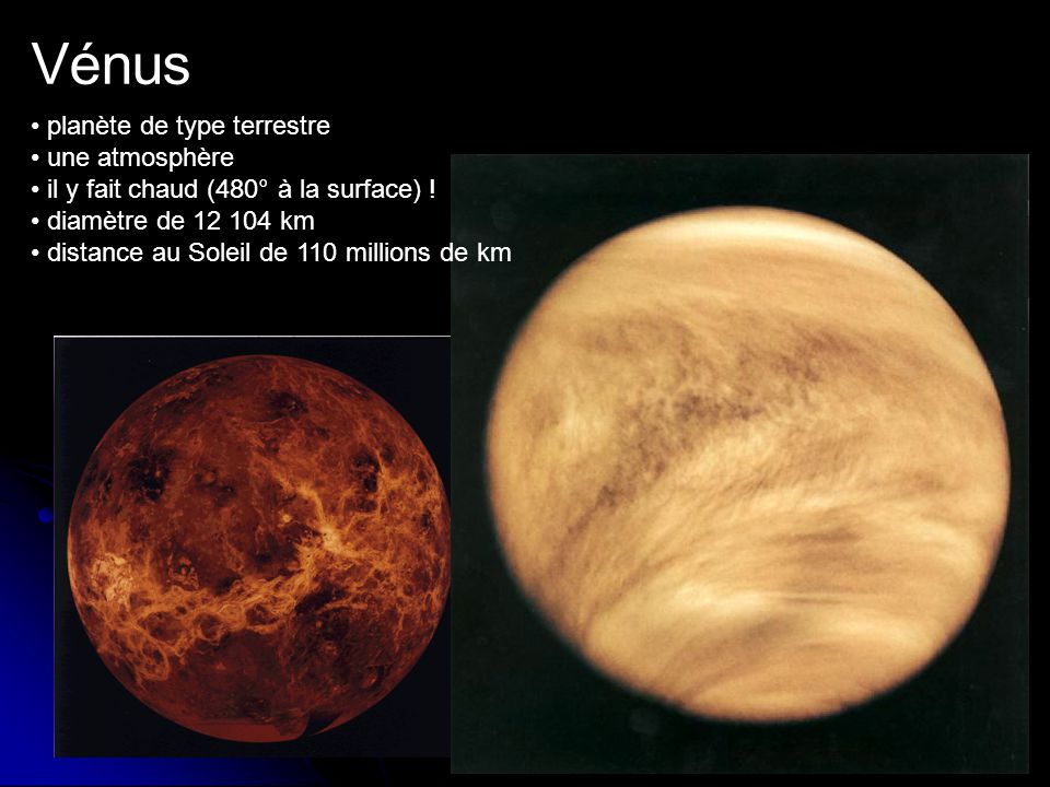 Vénus planète de type terrestre une atmosphère il y fait chaud (480° à la surface) .