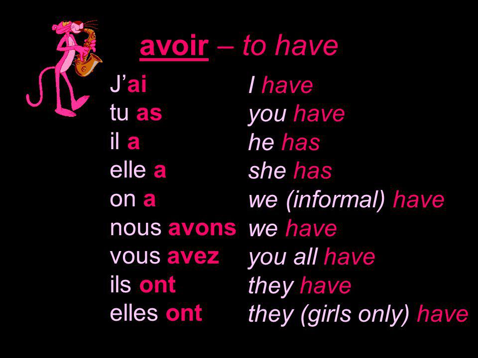 avoir – to have Jai tu as il a elle a on a nous avons vous avez ils ont elles ont I have you have he has she has we (informal) have we have you all have they have they (girls only) have