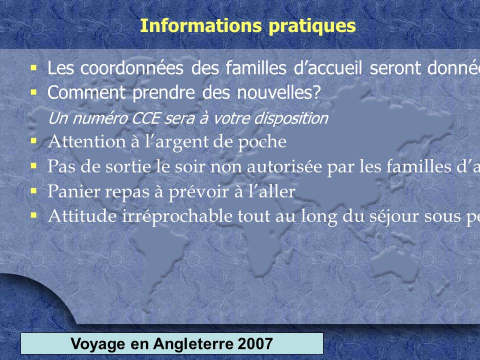 Voyage en Angleterre 2007 Informations pratiques  Les coordonnées des familles d’accueil seront données avant le départ.